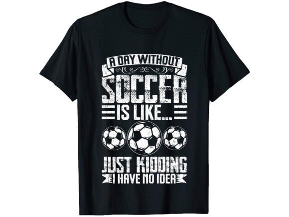 A Day Without Soccer T-shirt Graphics and T-Shirt Designs
