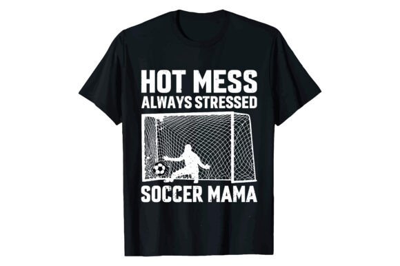 HOT MESS ALWAYS STRESSED SOCCER MAMA Graphics for T-Shirt Designs