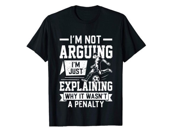 I m Not Arguing Soccer T-shirt Graphics
