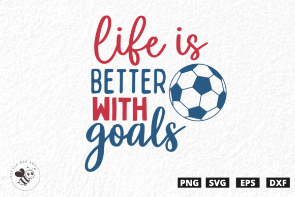 Life is Better with Goals SVG Graphics and T-Shirt Designs