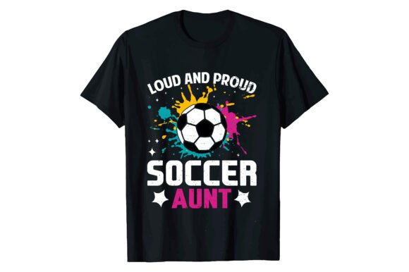 LOUD and PROUD SOCCER AUNT T-shirt Graphics & Design Review
