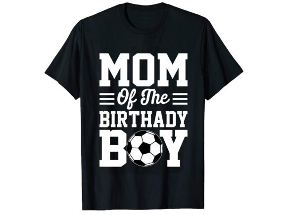 Mom of the Birthady Boy Soccer T-shirt Graphics