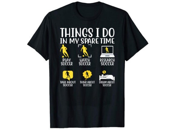 Things I Do in Soccer T-shirt Graphics